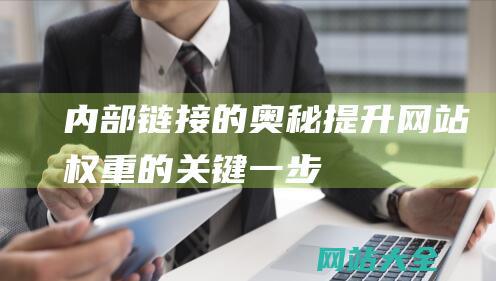 内部链接的奥秘：提升网站权重的关键一步