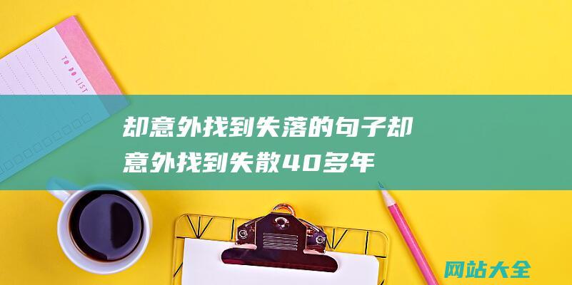 却意外找到失落的句子 (却意外找到失散40多年的儿女 - 上海90岁老先生 - 去婚介所找老伴)