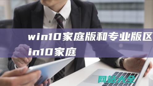 win10家庭版和专业版区别 (win10家庭版设置禁止本地登录方法步骤)