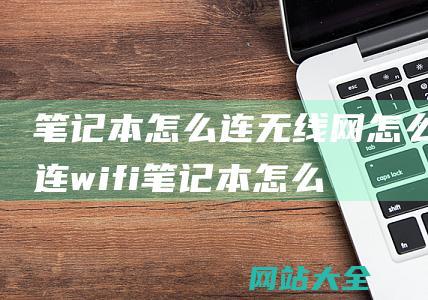 笔记本怎么连无线网怎么连wifi (笔记本怎么连接投影仪)