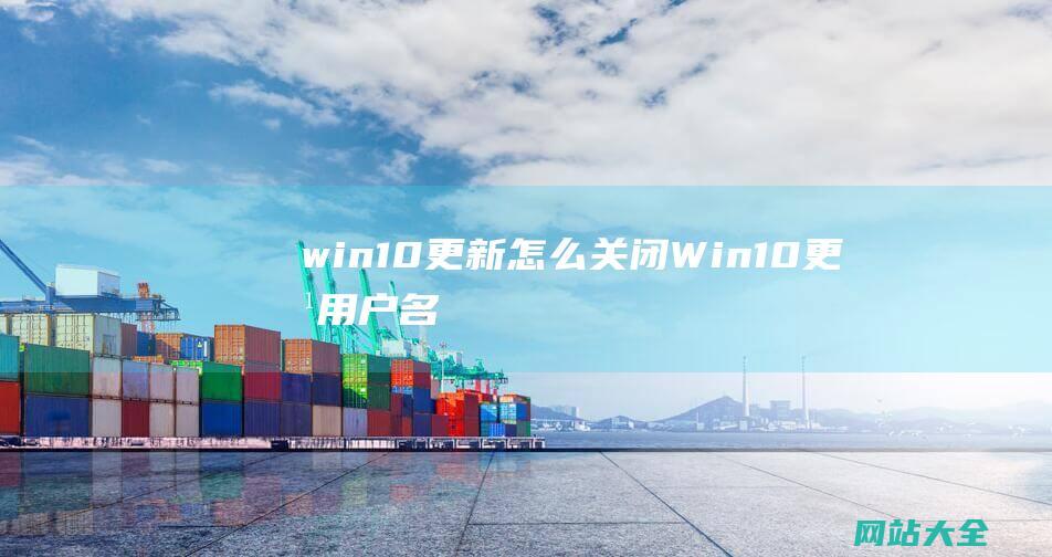 win10更新怎么关闭 (Win10更改用户名后桌面文件丢失怎么办?)