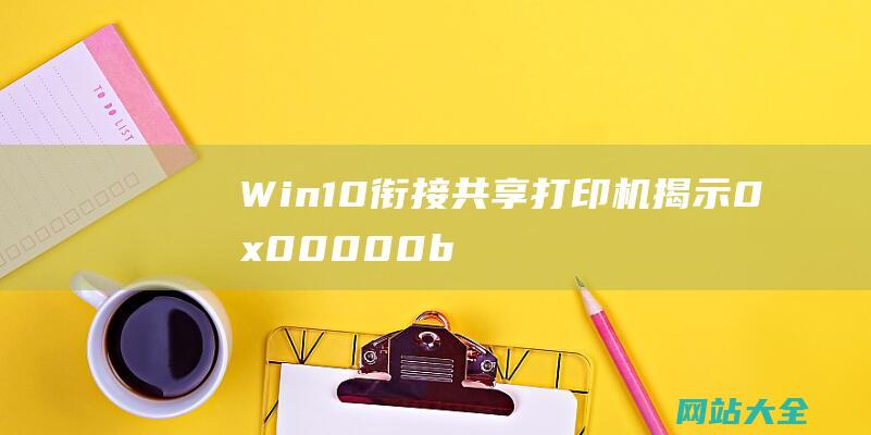 Win10衔接共享打印机揭示0x00000bcb怎样办?