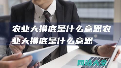 农业大摸底是什么意思 (农业大摸底是什么意思-怎样火的)