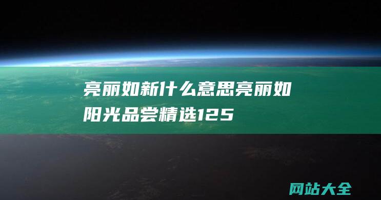 亮丽如新什么意思 (亮丽如阳光！品尝精选1250个网名)