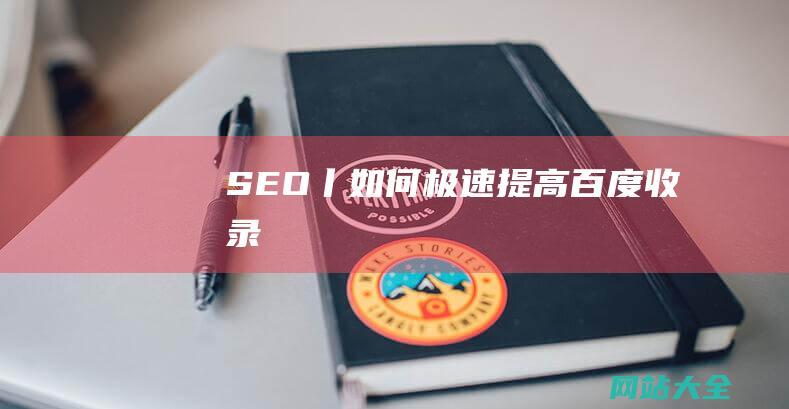 SEO丨如何极速提高百度收录