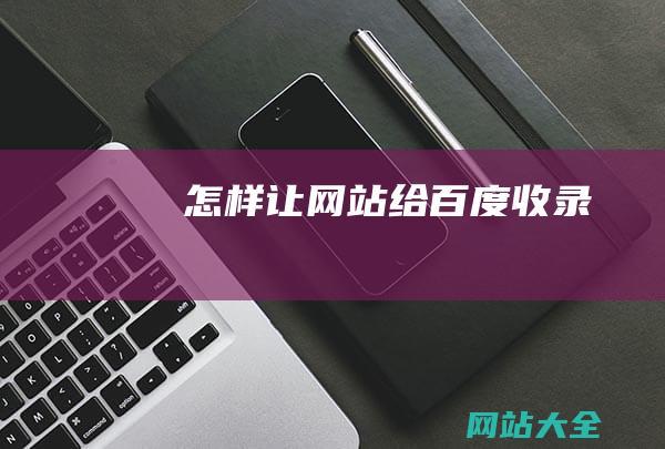 怎样让网站给百度收录