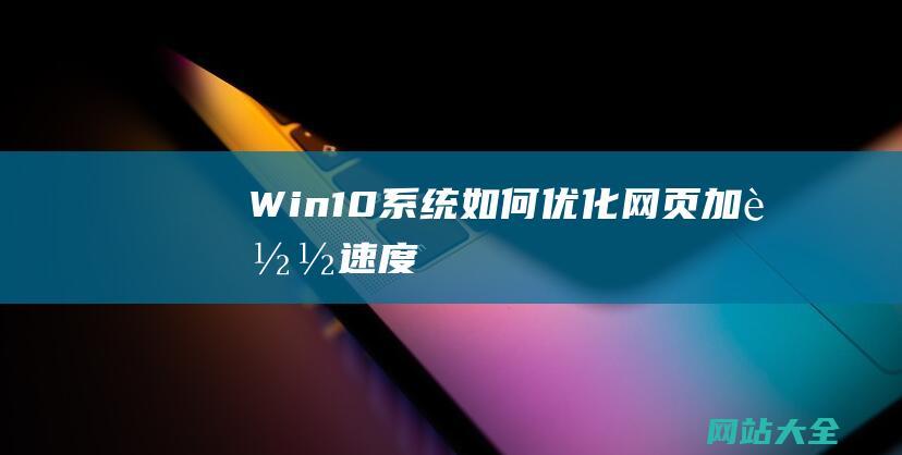 Win10系统如何优化网页加载速度