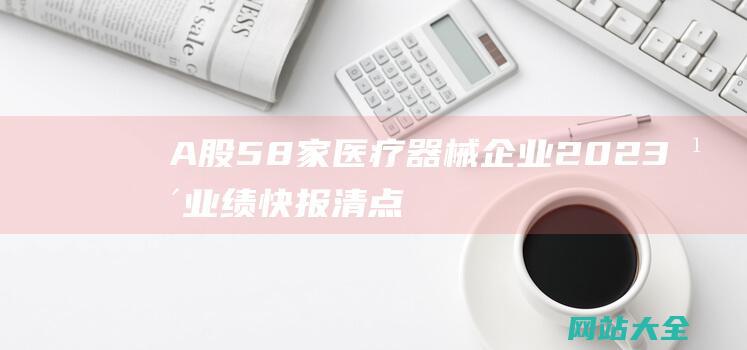 A股58家医疗器械企业2023年业绩快报清点