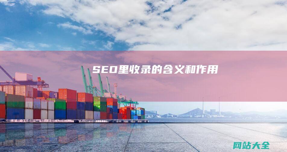 SEO里收录的含义和作用