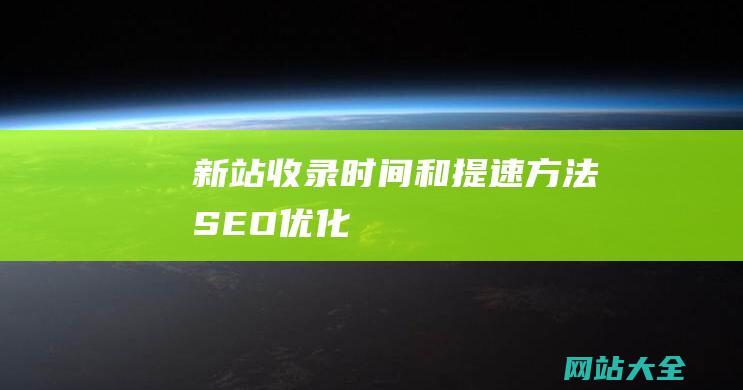 新站收录时间和提速方法-SEO优化