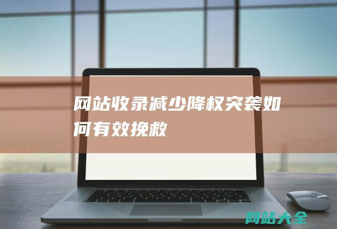 网站收录减少降权突袭如何有效挽救