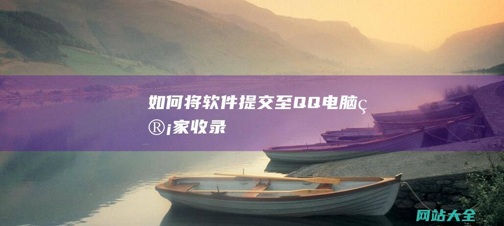 如何将软件提交至QQ电脑管家收录