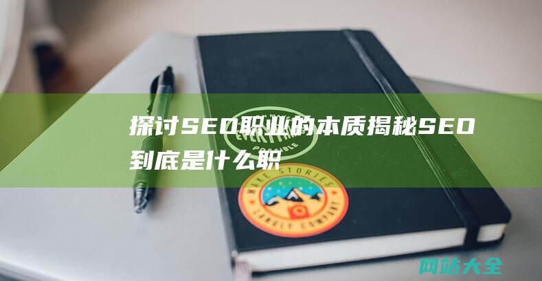 探讨SEO职业的本质揭秘SEO到底是什么职