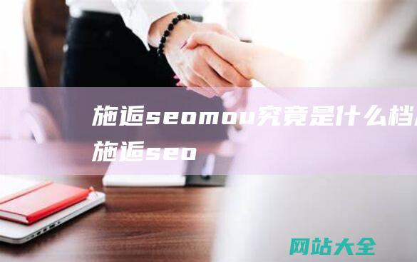 施逅seomou-究竟是什么档次 (施逅seomou什么档次)