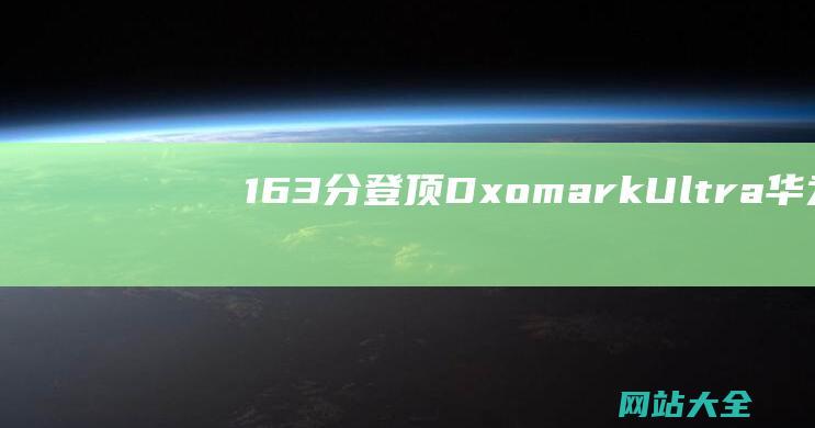 163分登顶Dxomark-Ultra-华为-Pura70