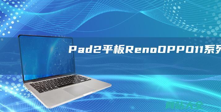 Pad-2平板-Reno-OPPO-11系列及OPPO-配置大揭秘-即将发布！-Air (pad2平板)