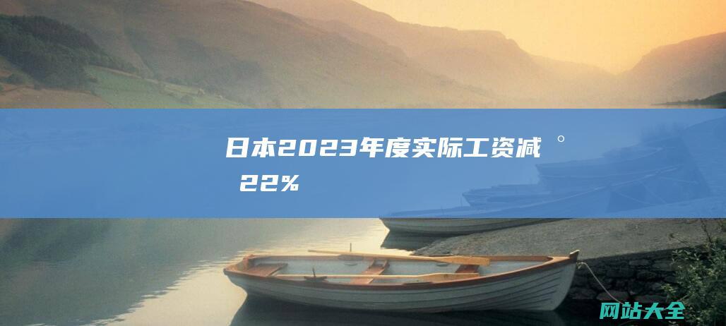 日本2023年度实际工资减少22%