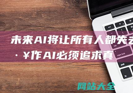 未来AI将让所有人都失去工作AI必须追求真