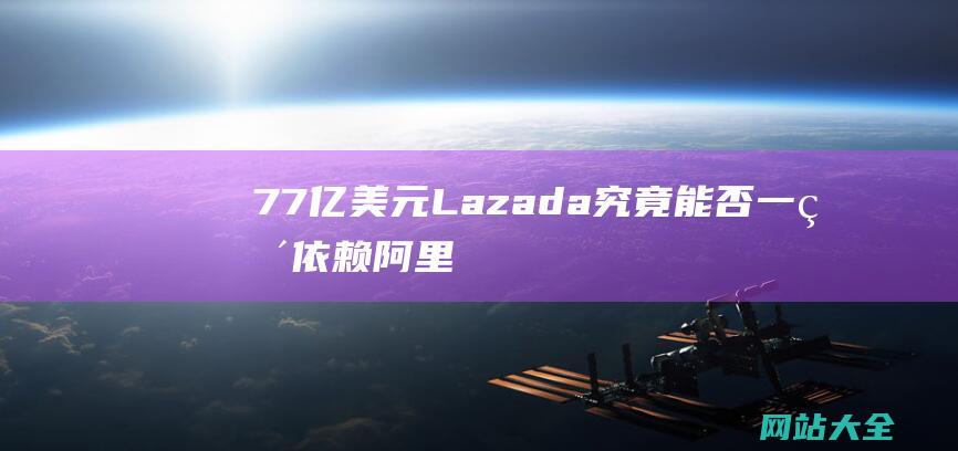 77亿美元Lazada究竟能否一直依赖阿里