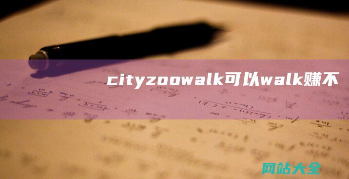 cityzoowalk可以walk赚不