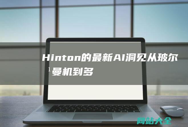 Hinton的最新AI洞见从玻尔兹曼机到多