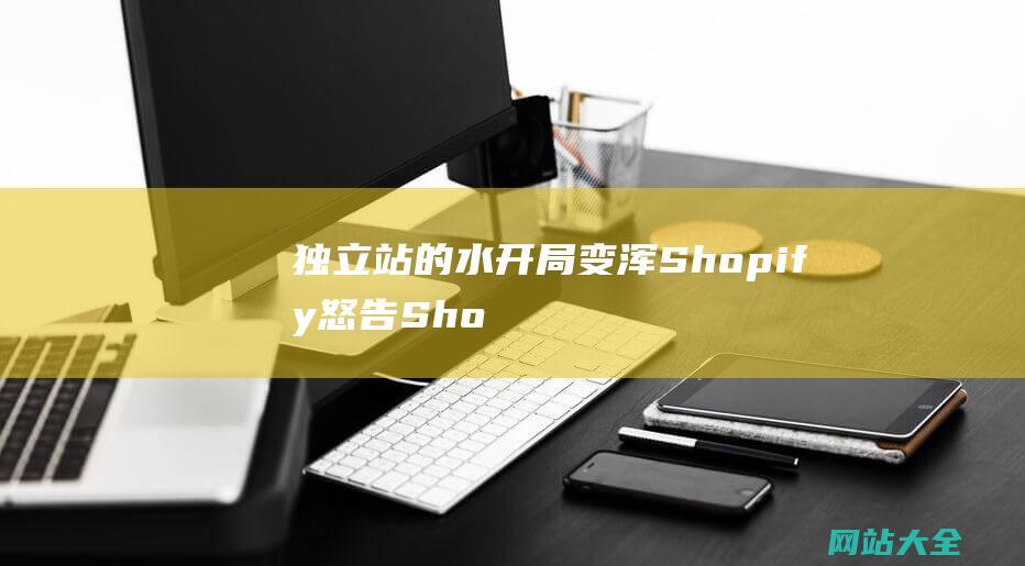 独立站的水开局变浑Shopify怒告Sho