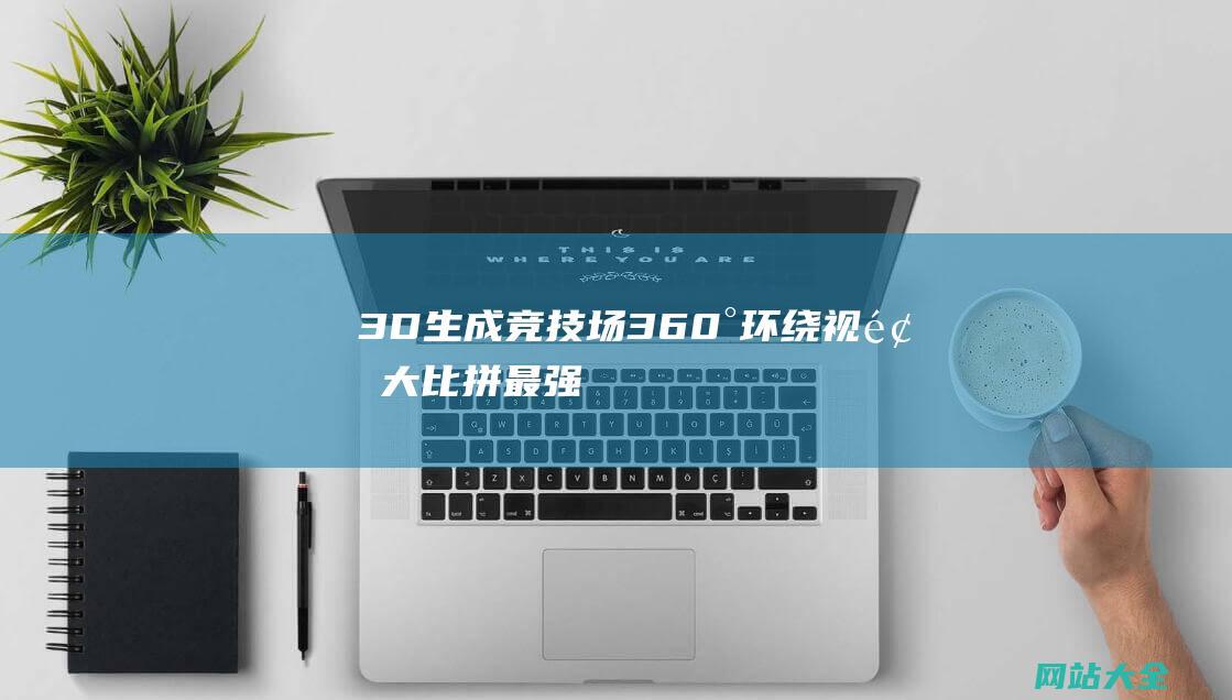 3D生成竞技场360°环绕视频大比拼最强