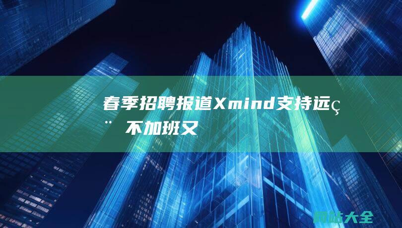 春季招聘报道-Xmind-支持远程不加班-又佛又赚钱的-招AI人才