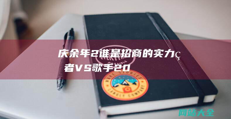 庆余年2谁是招商的实力王者VS歌手20