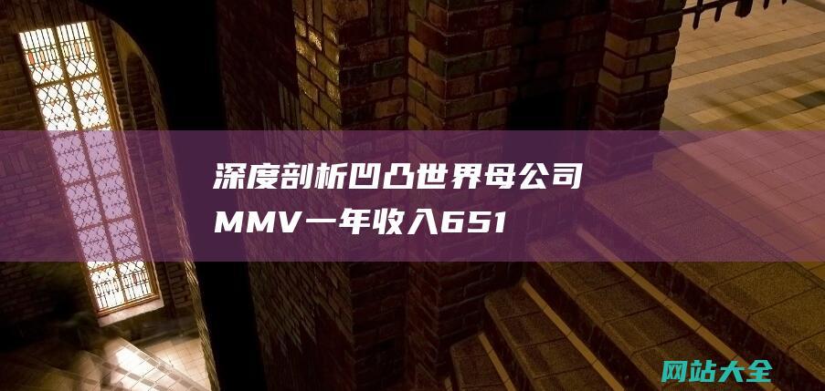 深度剖析凹凸世界母公司MMV一年收入651