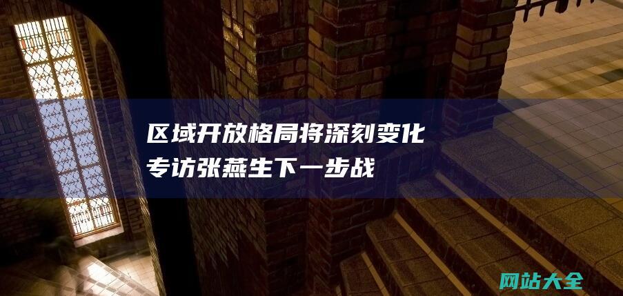 区域开放格局将深刻变化专访张燕生下一步战