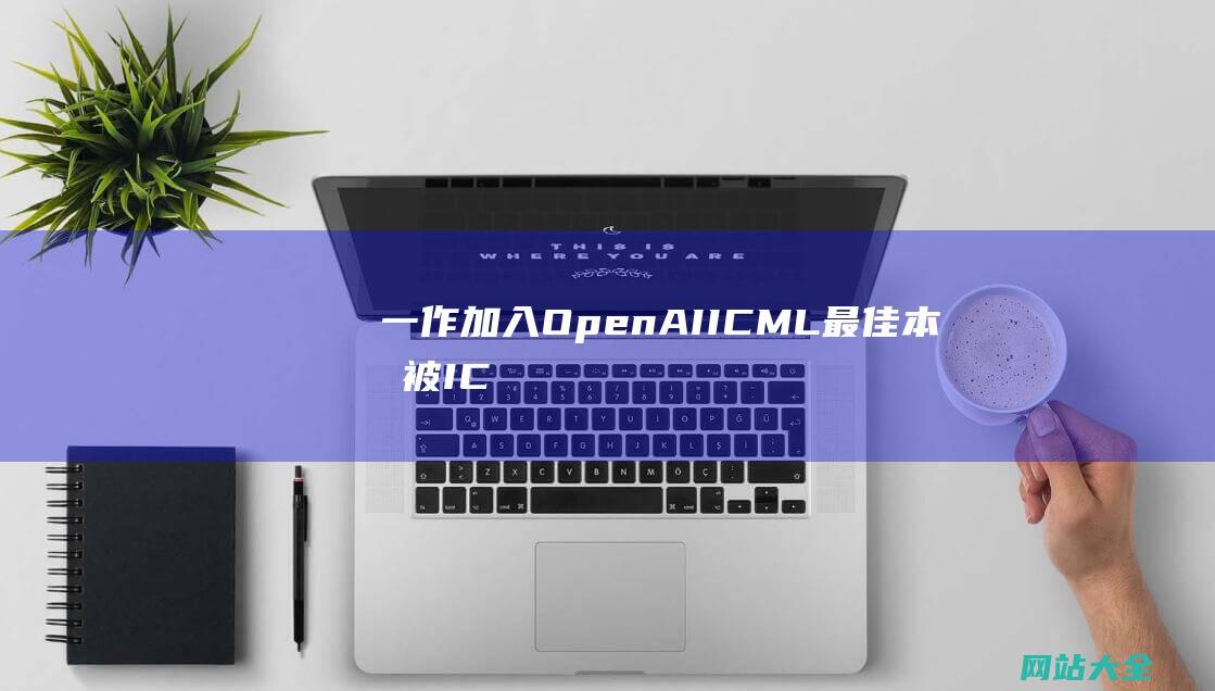 一作加入OpenAIICML最佳本文被IC