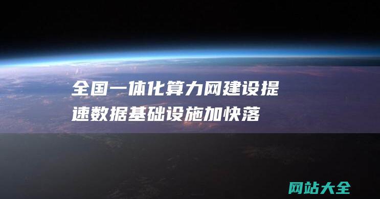 全国一体化算力网建设提速数据基础设施加快落