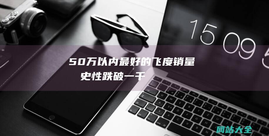 50万以内最好的飞度销量历史性跌破一千