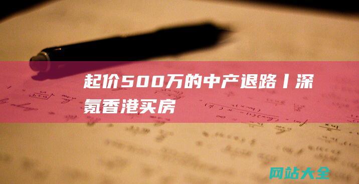 起价500万的中产退路丨深氪香港买房