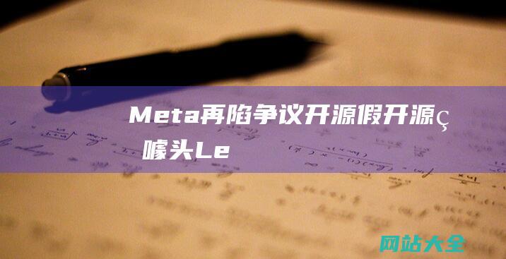 Meta再陷争议开源假开源真噱头Le