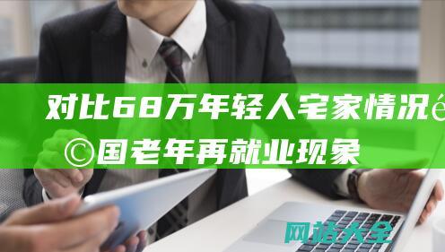 对比68万年轻人宅家情况-韩国老年再就业现象-近200万70岁以上人群投入工作