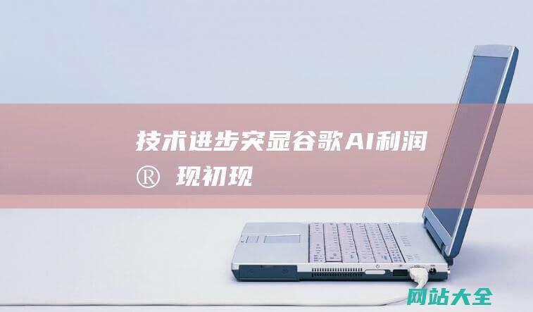 技术进步突显谷歌AI利润实现初现