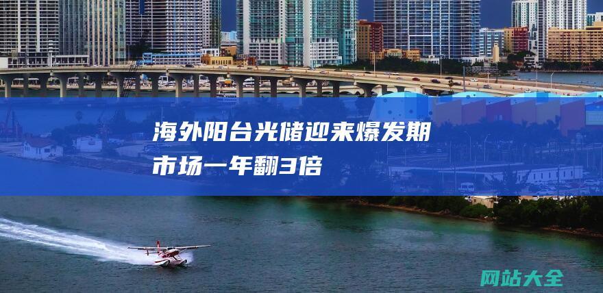 海外阳台光储迎来爆发期-市场一年翻3倍