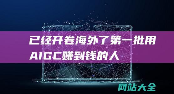 已经开卷海外了-第一批用AIGC赚到钱的人