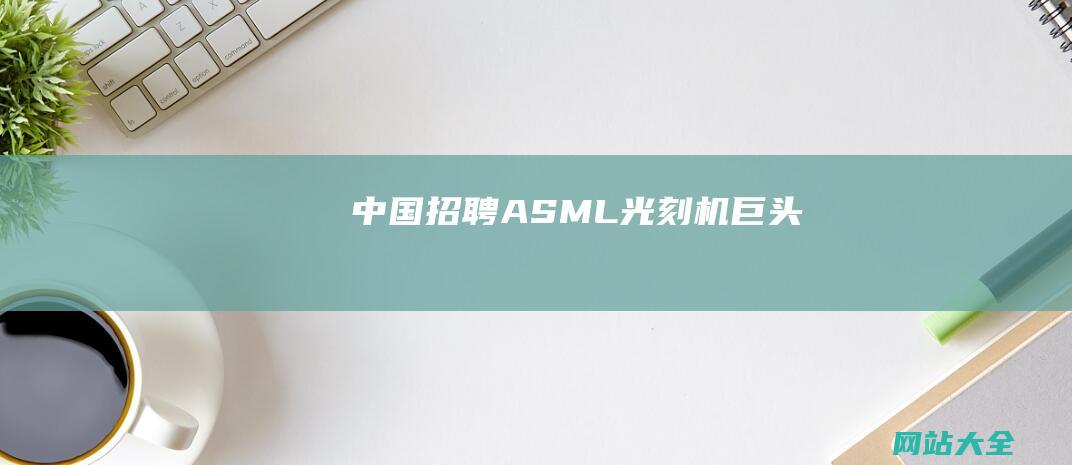 中国招聘-ASML-光刻机巨头