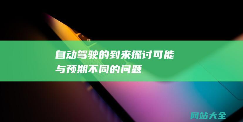 自动驾驶的到来探讨可能与预期不同的问题