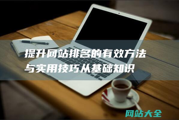 提升网站排名的有效方法与实用技巧-从基础知识到高级策略-网站SEO推广的全面指南