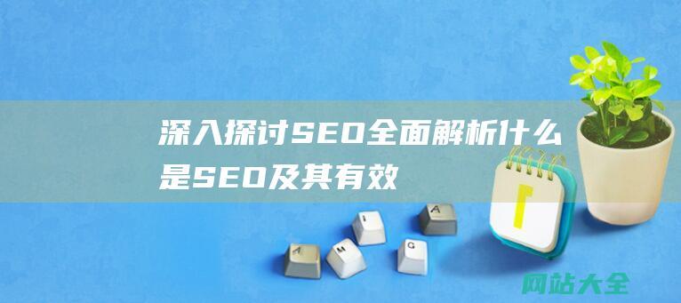 深入探讨SEO全面解析什么是SEO及其有效