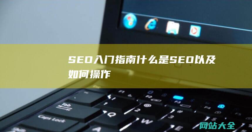 SEO入门指南-什么是SEO以及如何操作