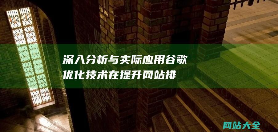 深入分析与实际应用-谷歌优化技术在提升网站排名和用户体验中的作用