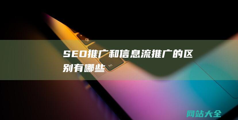 SEO推广和信息流推广的区别有哪些