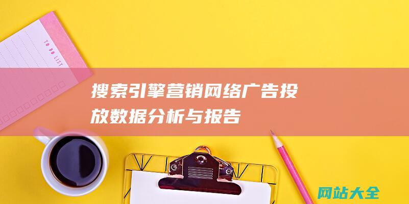 搜索引擎营销网络广告投放数据分析与报告