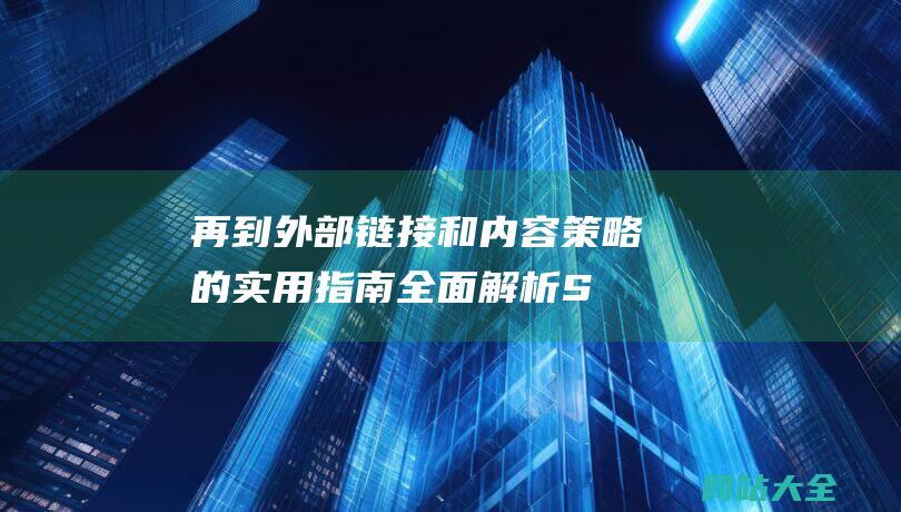 再到外部链接和内容策略的实用指南-全面解析SEO优化的基本策略-从关键词研究到页面优化