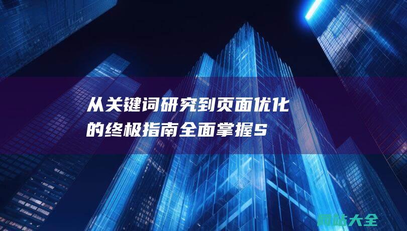 从关键词研究到页面优化的终极指南-全面掌握SEO基础知识